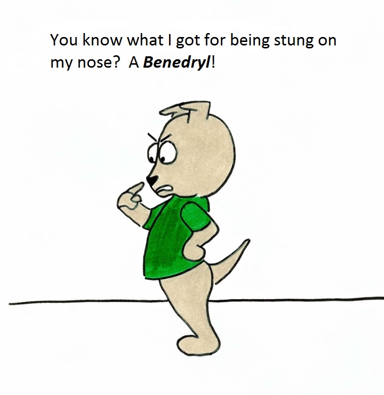 You know what I got for being stung on the nose? A Benedryl!
